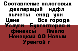 Составление налоговых деклараций 3-ндфл (вычеты), енвд, усн › Цена ­ 300 - Все города Услуги » Бухгалтерия и финансы   . Ямало-Ненецкий АО,Новый Уренгой г.